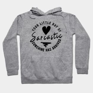 Your Little Ray of Sarcastic Sunshine Has Arrived: newest funny sarcastic design Hoodie